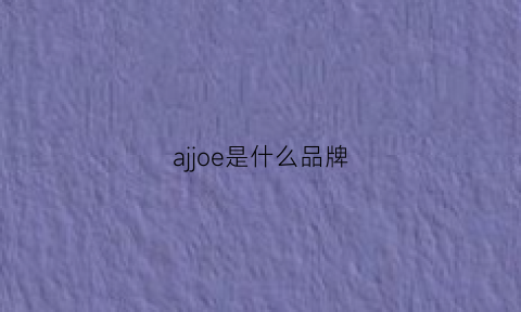 ajjoe是什么品牌(ajjordan是什么品牌)