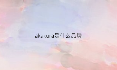 akakura是什么品牌(aka是什么牌子)