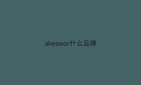 akeswor什么品牌(asikee是什么牌子)