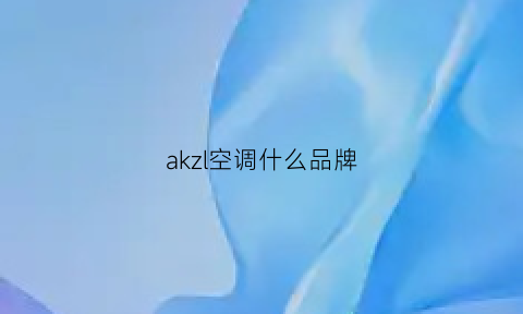 akzl空调什么品牌(ake空调是什么牌子)