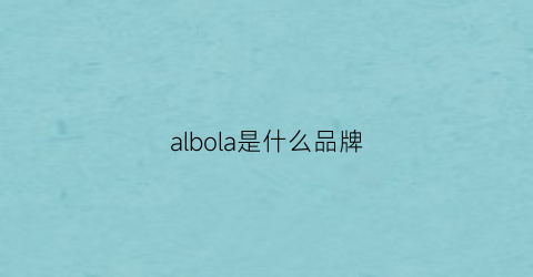 albola是什么品牌(albo是什么牌子)