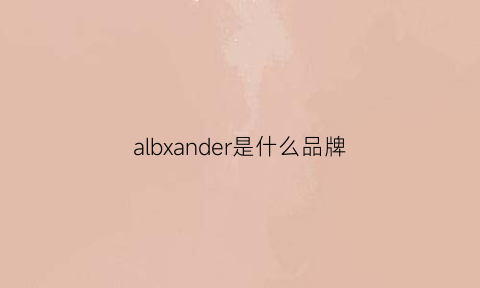 albxander是什么品牌(alesander是什么品牌)