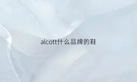 alcott什么品牌的鞋(alcott牌子贵吗)