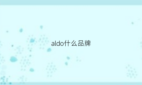 aldo什么品牌(aldo的鞋子是什么档次的牌子)