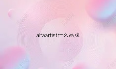 alfaartist什么品牌(alfajr是什么牌子)