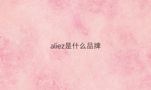 aliez是什么品牌(aliez什么意思)