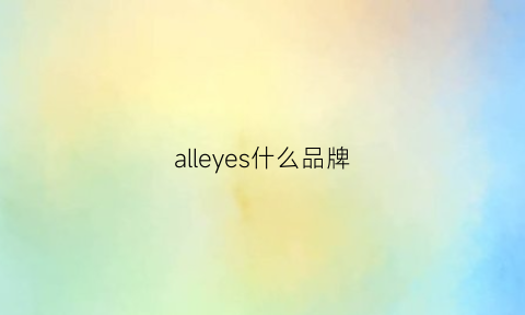 alleyes什么品牌(allaire是什么品牌)