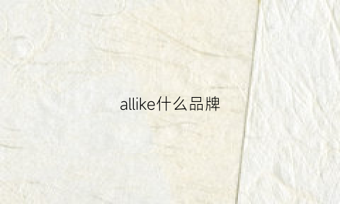 allike什么品牌(allinkeke)