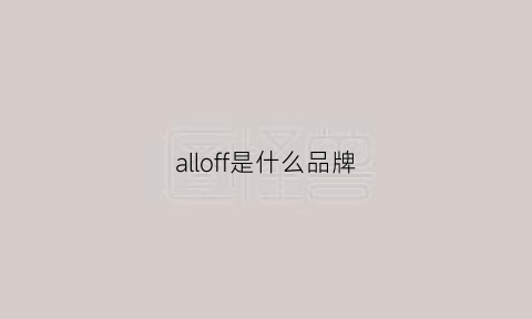 alloff是什么品牌(floroa是什么牌子)