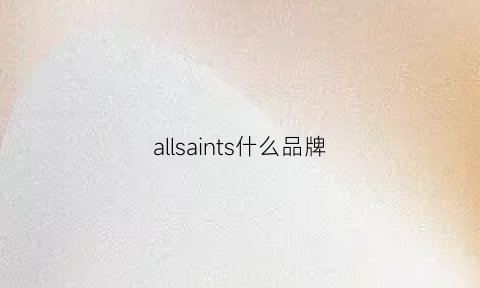 allsaints什么品牌(allsaints质量怎么样)