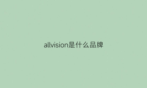 allvision是什么品牌(allove是什么品牌)