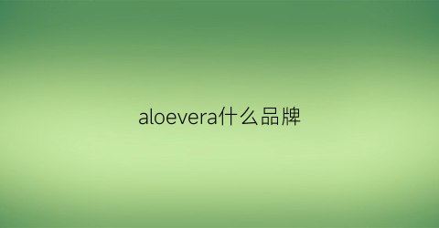 aloevera什么品牌(aerveal是什么牌子)