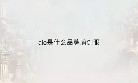 alo是什么品牌瑜伽服(alo什么瑜伽牌子)