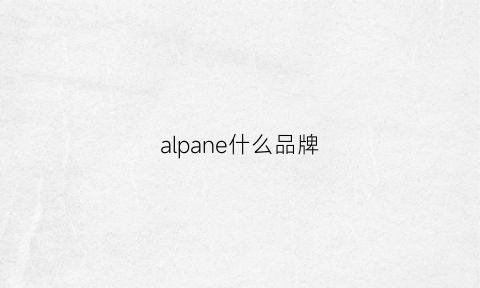 alpane什么品牌(alpes是什么牌子)