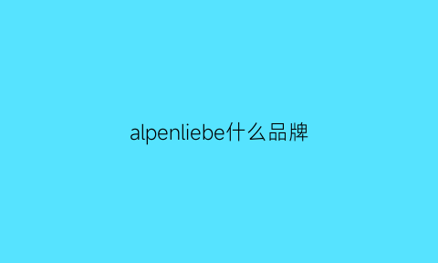 alpenliebe什么品牌(alpinepro是什么品牌)