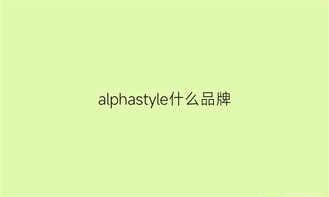 alphastyle什么品牌(alphaindustries什么档次)