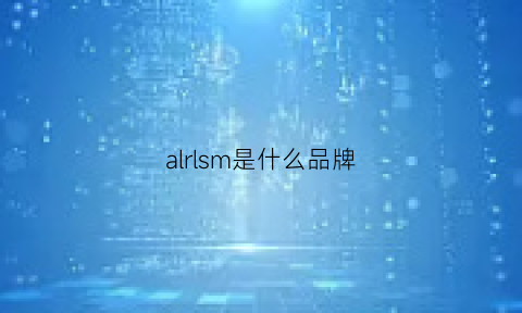 alrlsm是什么品牌(alnl是什么牌子)