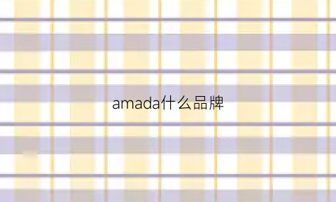 amada什么品牌(ama是什么牌子)