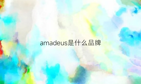 amadeus是什么品牌(amuse是什么牌子)