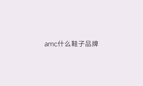 amc什么鞋子品牌