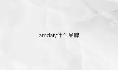 amdaiy什么品牌(amdiary是什么牌子)