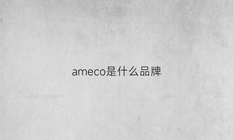 ameco是什么品牌(amresco是什么品牌)