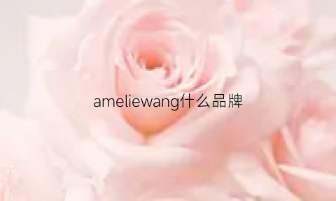 ameliewang什么品牌(amel是什么牌子)