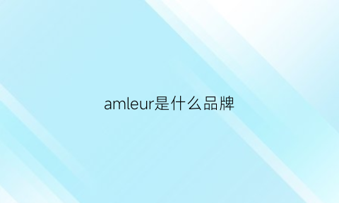 amleur是什么品牌(ameal是什么品牌)