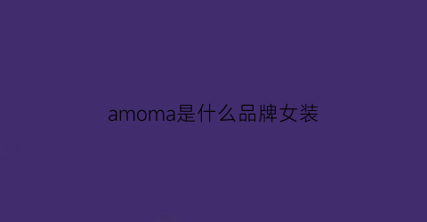 amoma是什么品牌女装(aroma女装是什么牌子)