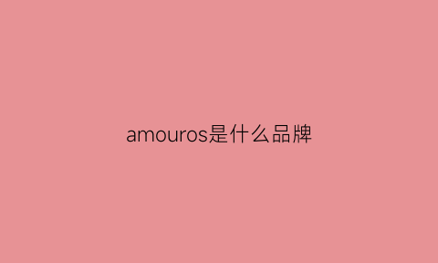 amouros是什么品牌(amuson是什么牌子)