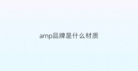 amp品牌是什么材质(amphi是什么牌子)