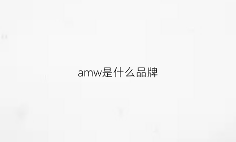 amw是什么品牌(amw是啥)