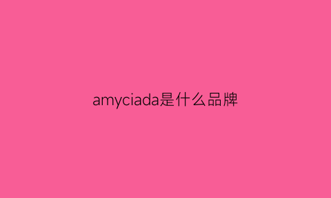 amyciada是什么品牌(amyanna是什么牌子)