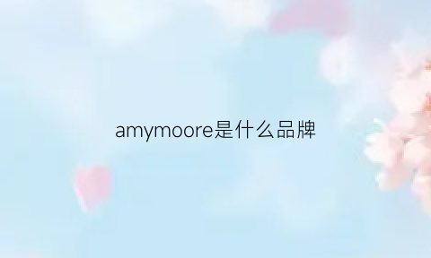 amymoore是什么品牌(amyanna是什么牌子)