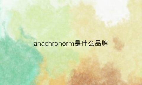 anachronorm是什么品牌(anchorchef是什么牌子)