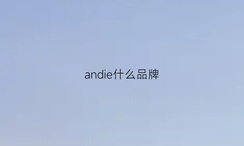 andie什么品牌(andes是什么牌子)