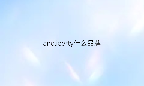 andliberty什么品牌(andrebelfort啥牌子)