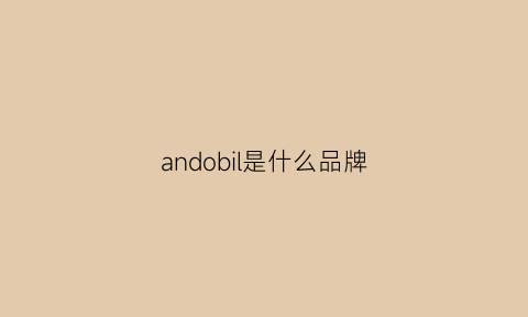 andobil是什么品牌(andspoor是什么牌子)