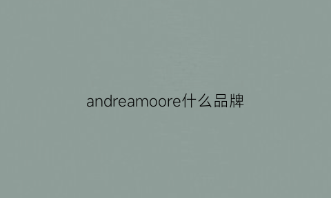 andreamoore什么品牌(andreamoore哪个国家的牌子)