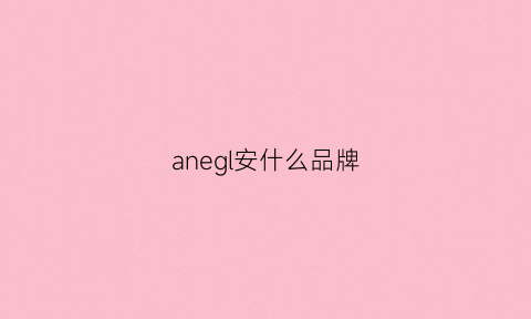 anegl安什么品牌