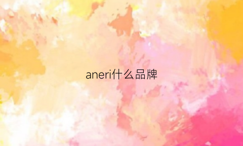 aneri什么品牌(anjeri是什么牌子)