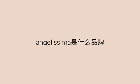 angelissima是什么品牌(angelus是什么牌子)