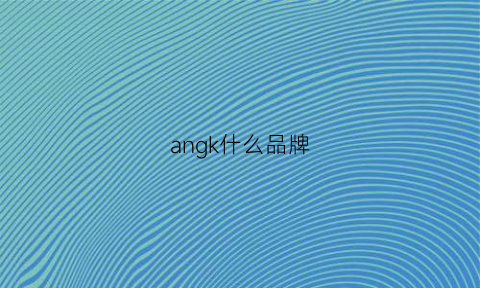 angk什么品牌(ankee是什么牌子)