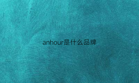 anhour是什么品牌(anjou是什么牌子)