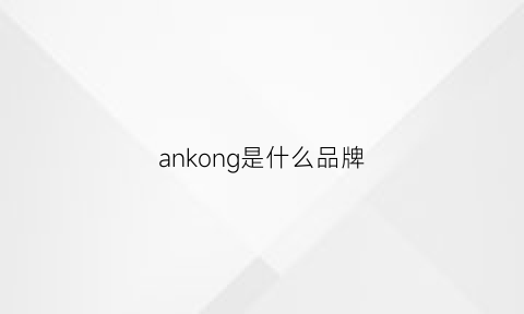 ankong是什么品牌(ankeouan是什么牌子)