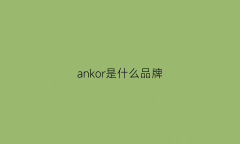 ankor是什么品牌(anorak什么牌子)