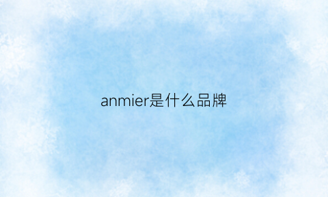 anmier是什么品牌(安弥儿是什么品牌)