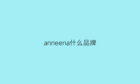 anneena什么品牌(anna什么牌子)