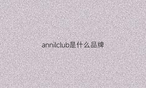 annilclub是什么品牌(annunciation什么牌子)