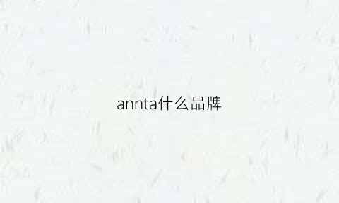 annta什么品牌(antwant什么牌子)